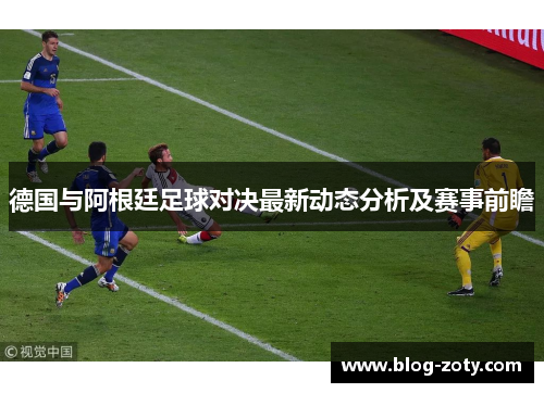 德国与阿根廷足球对决最新动态分析及赛事前瞻